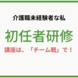 介護未経験の私が、初任者研修受講を通して感じた「チーム戦」