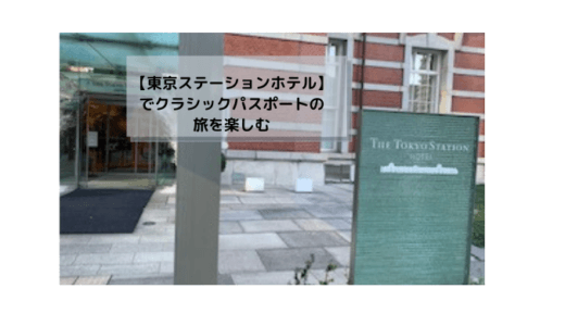 【東京ステーションホテル】でクラシックホテルパスポートの旅を楽しむ！