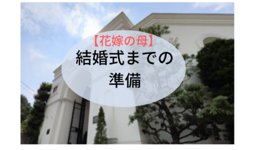 【花嫁の母】結婚式までの準備について思い返してみました