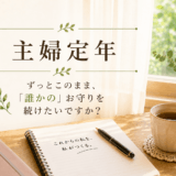 主婦定年〜ずっとこのまま、「誰かの」お守りを続けたいですか？